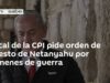 CPI y orden de captura contra Netanyahu.